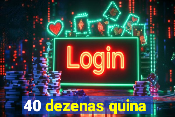 40 dezenas quina